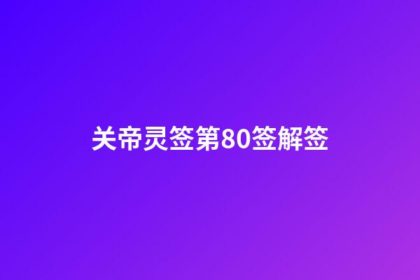 关帝灵签第80签解签
