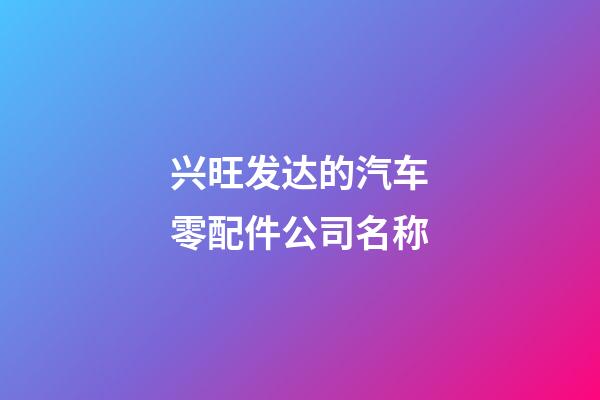 兴旺发达的汽车零配件公司名称