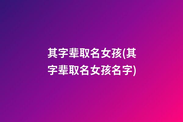 其字辈取名女孩(其字辈取名女孩名字)