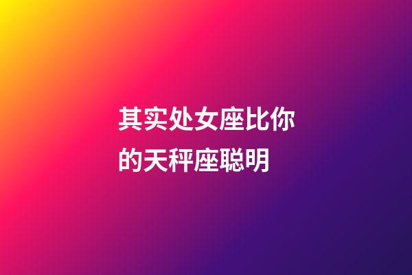 其实处女座比你的天秤座聪明-第1张-星座运势-玄机派