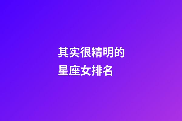 其实很精明的星座女排名-第1张-星座运势-玄机派