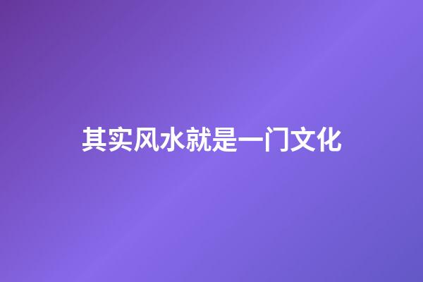 其实风水就是一门文化