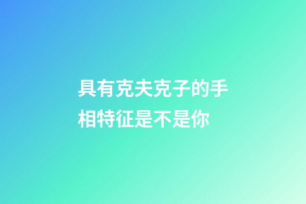 具有克夫克子的手相特征是不是你