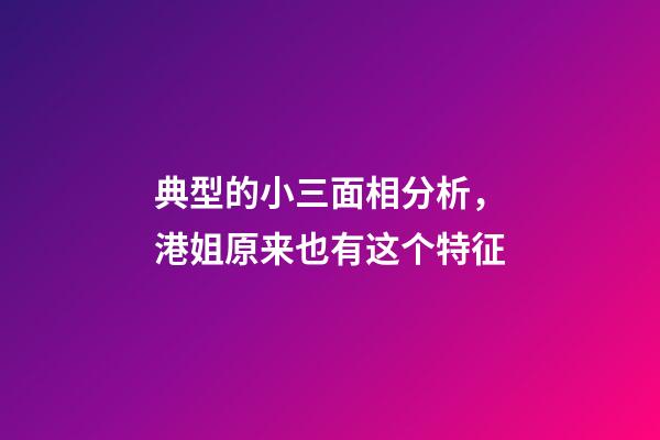 典型的小三面相分析，港姐原来也有这个特征