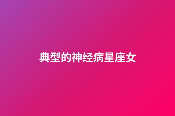 典型的神经病星座女-第1张-星座运势-玄机派