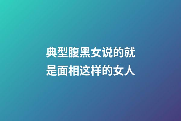 典型腹黑女说的就是面相这样的女人