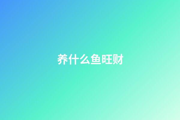 养什么鱼旺财