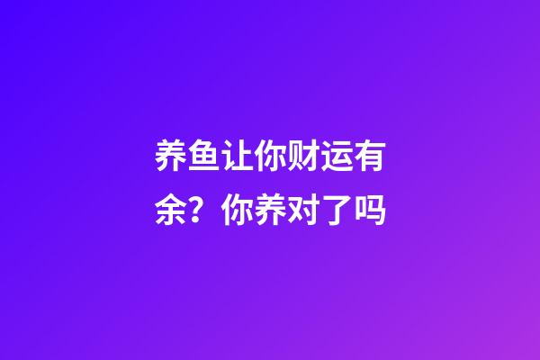 养鱼让你财运有余？你养对了吗