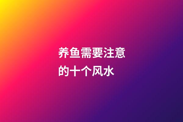 养鱼需要注意的十个风水
