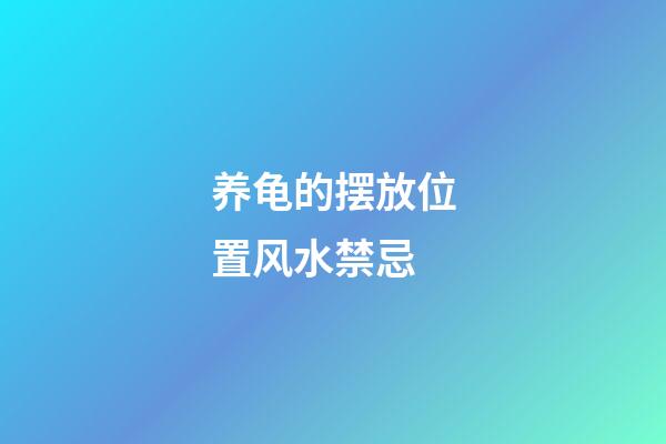 养龟的摆放位置风水禁忌
