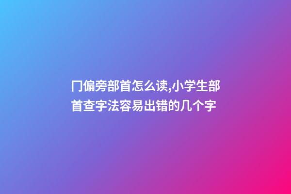 冂偏旁部首怎么读,小学生部首查字法容易出错的几个字-第1张-观点-玄机派