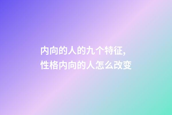内向的人的九个特征,性格内向的人怎么改变-第1张-观点-玄机派