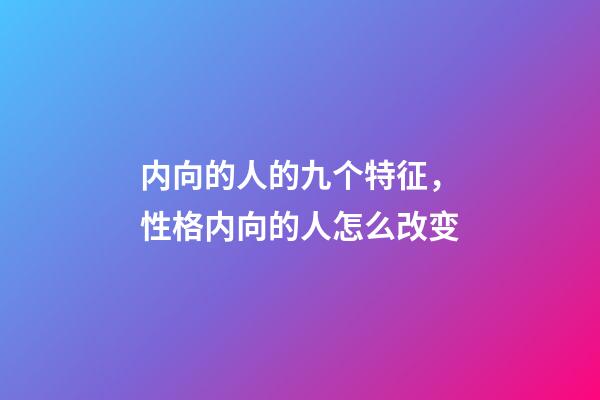 内向的人的九个特征，性格内向的人怎么改变-第1张-观点-玄机派