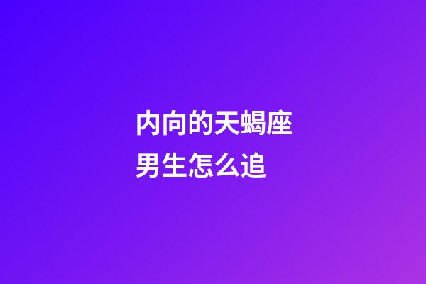内向的天蝎座男生怎么追-第1张-星座运势-玄机派