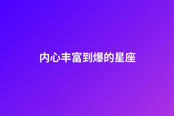 内心丰富到爆的星座-第1张-星座运势-玄机派