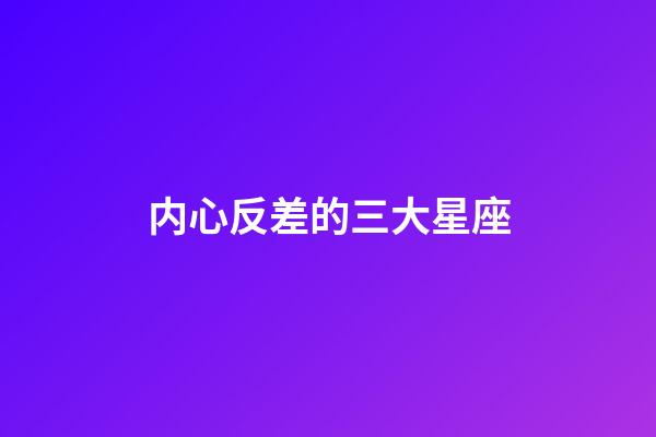 内心反差的三大星座-第1张-星座运势-玄机派