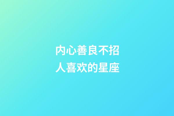 内心善良不招人喜欢的星座-第1张-星座运势-玄机派