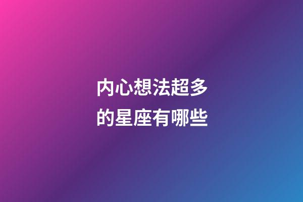 内心想法超多的星座有哪些-第1张-星座运势-玄机派