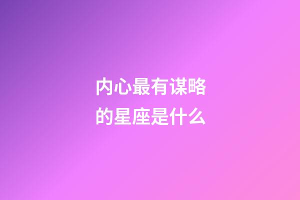 内心最有谋略的星座是什么-第1张-星座运势-玄机派