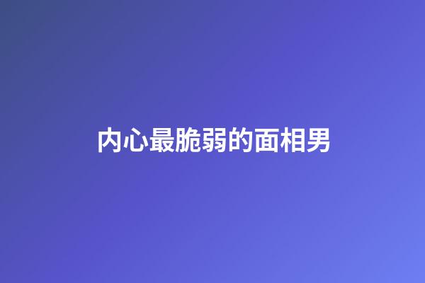 内心最脆弱的面相男