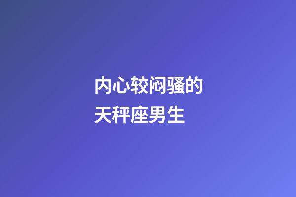 内心较闷骚的天秤座男生-第1张-星座运势-玄机派