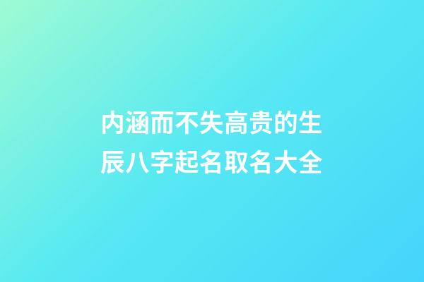内涵而不失高贵的生辰八字起名取名大全