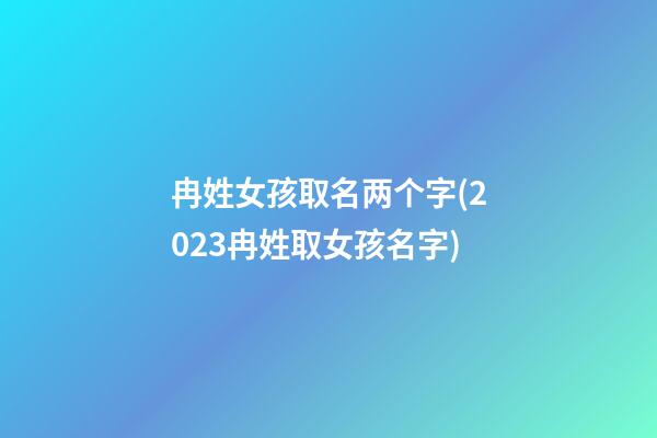 冉姓女孩取名两个字(2023冉姓取女孩名字)