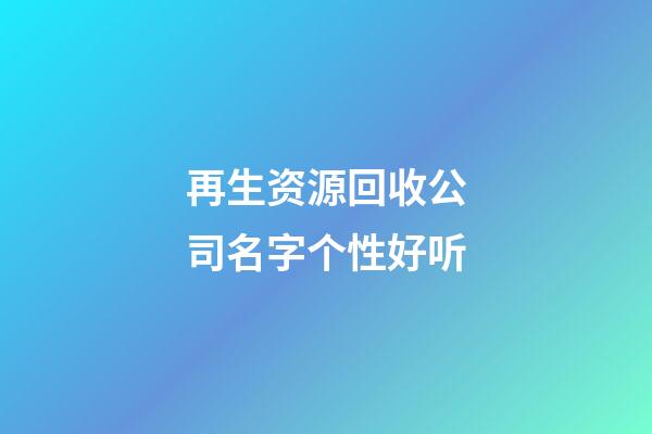 再生资源回收公司名字个性好听