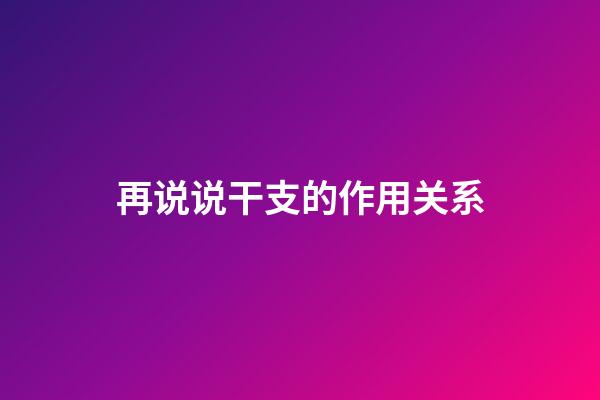 再说说干支的作用关系