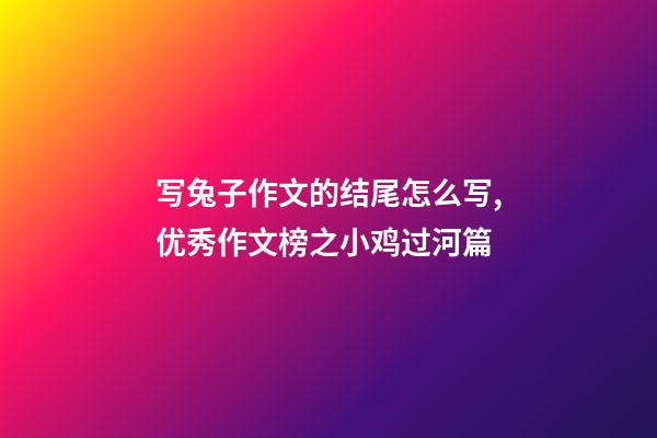 写兔子作文的结尾怎么写,优秀作文榜之小鸡过河篇-第1张-观点-玄机派