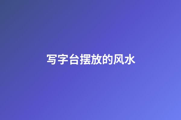 写字台摆放的风水