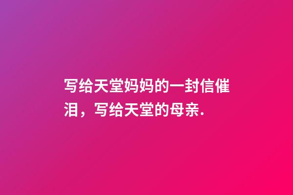 写给天堂妈妈的一封信催泪，写给天堂的母亲.-第1张-观点-玄机派