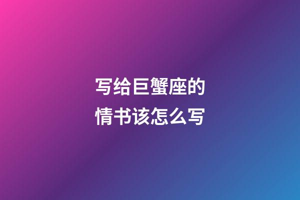 写给巨蟹座的情书该怎么写-第1张-星座运势-玄机派
