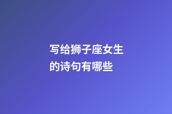 写给狮子座女生的诗句有哪些-第1张-星座运势-玄机派