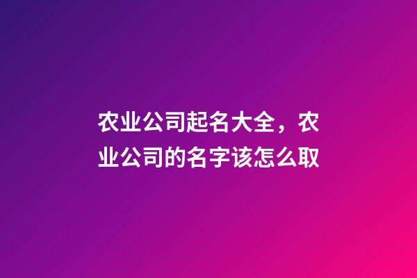 农业公司起名大全，农业公司的名字该怎么取