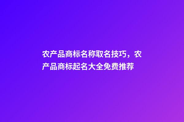 农产品商标名称取名技巧，农产品商标起名大全免费推荐-第1张-商标起名-玄机派