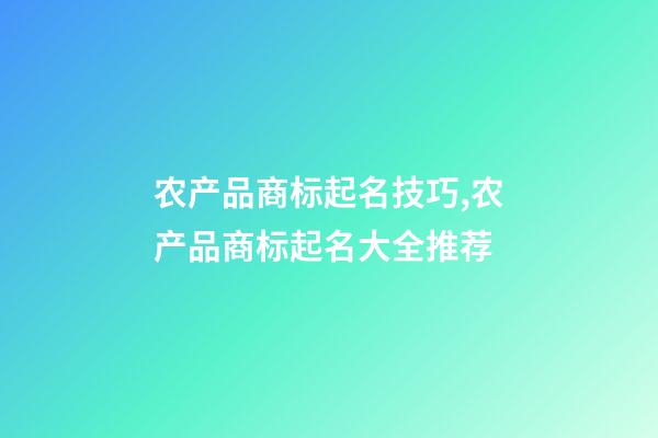 农产品商标起名技巧,农产品商标起名大全推荐-第1张-商标起名-玄机派