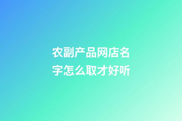 农副产品网店名字怎么取才好听-第1张-店铺起名-玄机派
