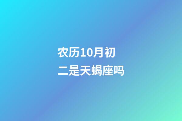 农历10月初二是天蝎座吗-第1张-星座运势-玄机派