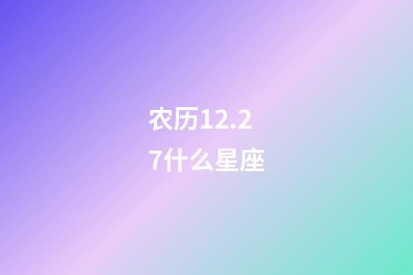 农历12.27什么星座-第1张-星座运势-玄机派