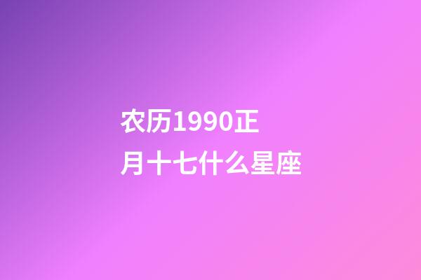 农历1990正月十七什么星座-第1张-星座运势-玄机派