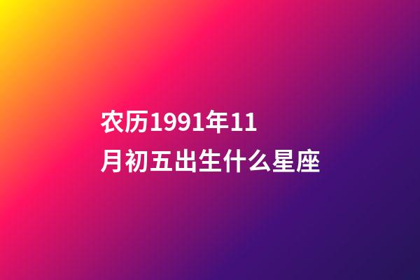 农历1991年11月初五出生什么星座-第1张-星座运势-玄机派