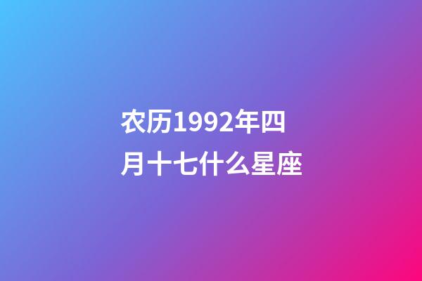 农历1992年四月十七什么星座-第1张-星座运势-玄机派