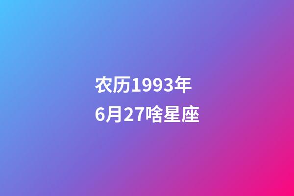 农历1993年6月27啥星座-第1张-星座运势-玄机派