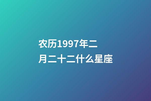 农历1997年二月二十二什么星座-第1张-星座运势-玄机派