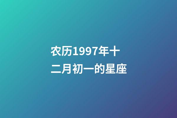 农历1997年十二月初一的星座-第1张-星座运势-玄机派