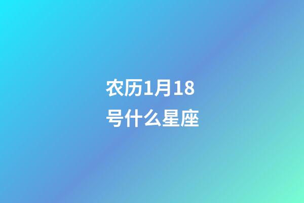 农历1月18号什么星座-第1张-星座运势-玄机派