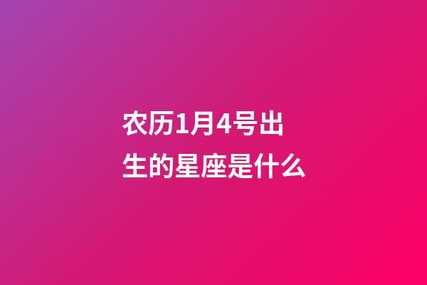 农历1月4号出生的星座是什么-第1张-星座运势-玄机派
