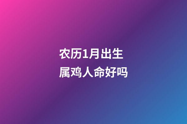 农历1月出生属鸡人命好吗