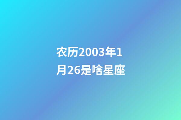 农历2003年1月26是啥星座-第1张-星座运势-玄机派